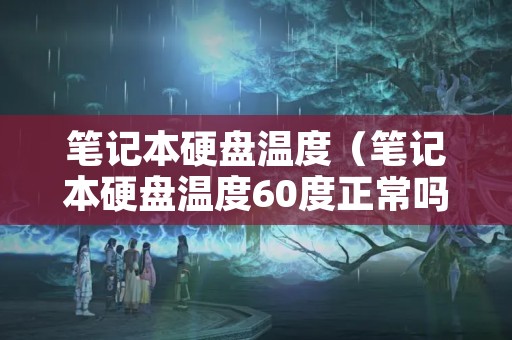 笔记本硬盘温度（笔记本硬盘温度60度正常吗）