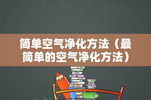 简单空气净化方法（最简单的空气净化方法）
