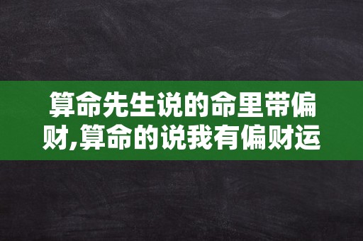 算命先生说的命里带偏财,算命的说我有偏财运怎么解