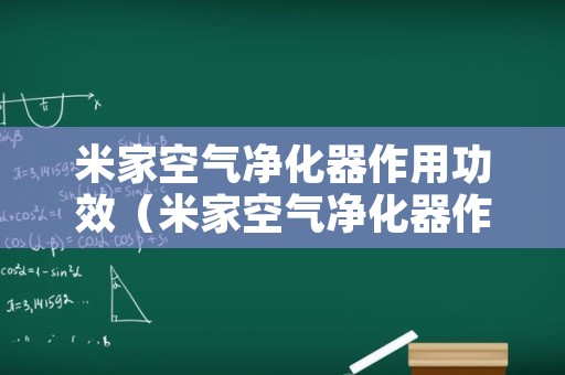 米家空气净化器作用功效（米家空气净化器作用功效视频）