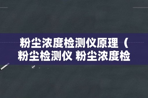 粉尘浓度检测仪原理（粉尘检测仪 粉尘浓度检测仪）