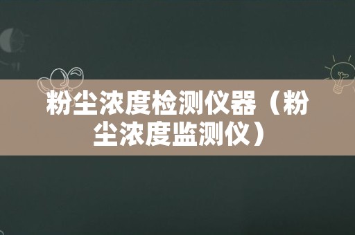 粉尘浓度检测仪器（粉尘浓度监测仪）