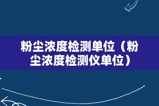 粉尘浓度检测单位（粉尘浓度检测仪单位）