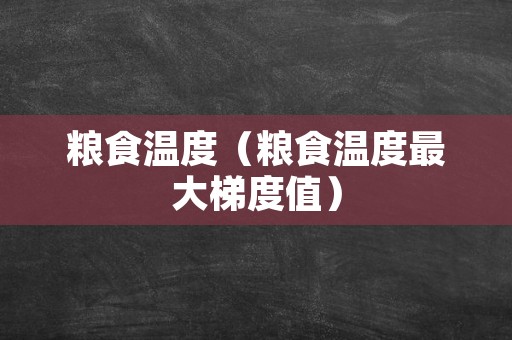 粮食温度（粮食温度最大梯度值）