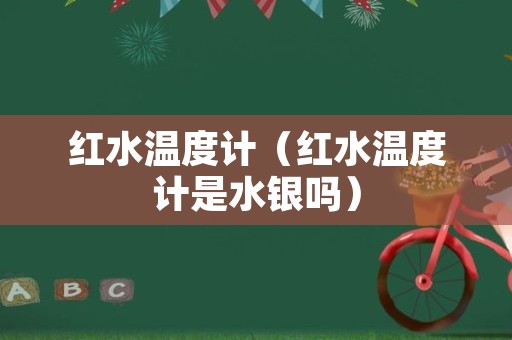 红水温度计（红水温度计是水银吗）