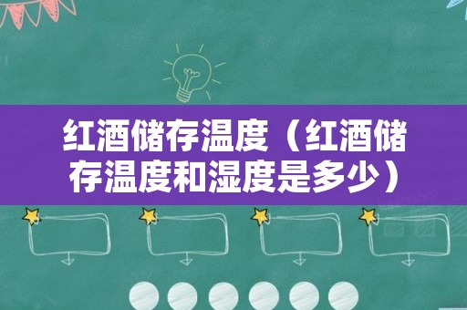 红酒储存温度（红酒储存温度和湿度是多少）