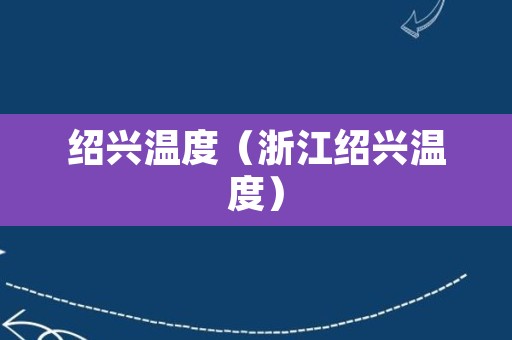 绍兴温度（浙江绍兴温度）
