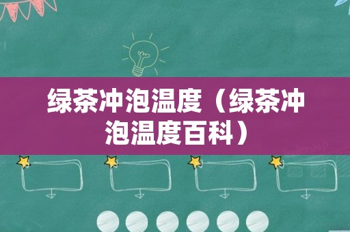 绿茶冲泡温度（绿茶冲泡温度百科）
