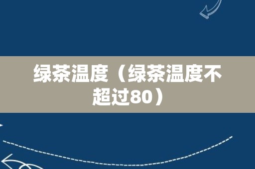 绿茶温度（绿茶温度不超过80）