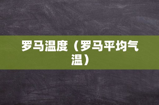 罗马温度（罗马平均气温）