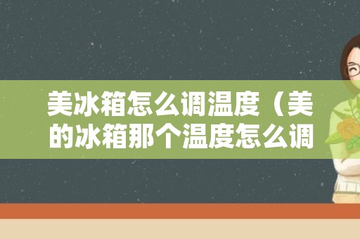 美冰箱怎么调温度（美的冰箱那个温度怎么调）