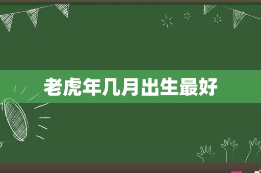 老虎年几月出生最好