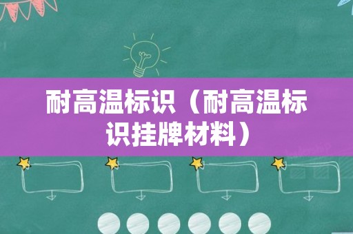 耐高温标识（耐高温标识挂牌材料）