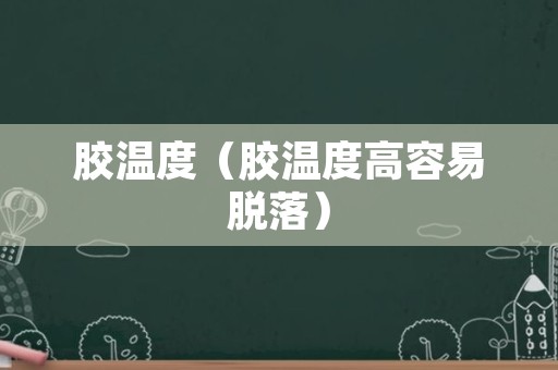 胶温度（胶温度高容易脱落）