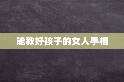 能教好孩子的女人手相