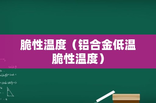 脆性温度（铝合金低温脆性温度）