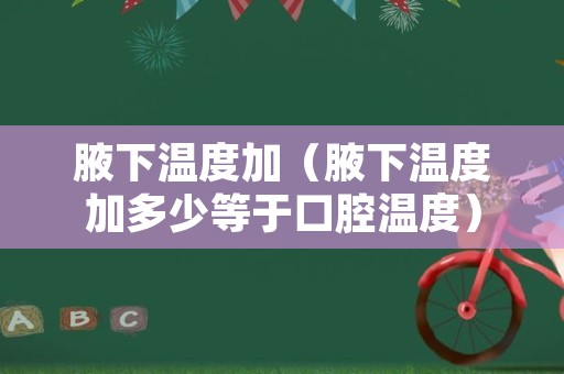 腋下温度加（腋下温度加多少等于口腔温度）