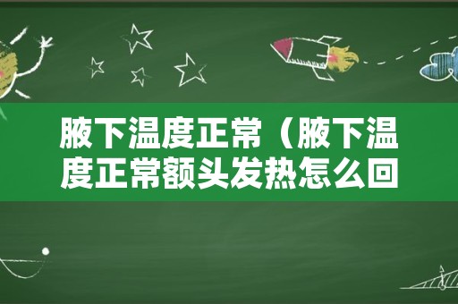 腋下温度正常（腋下温度正常额头发热怎么回事）