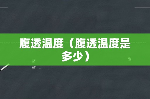 腹透温度（腹透温度是多少）