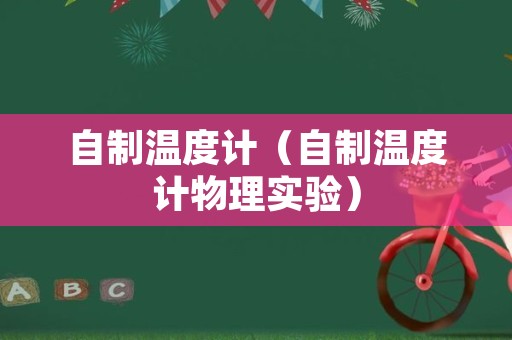 自制温度计（自制温度计物理实验）