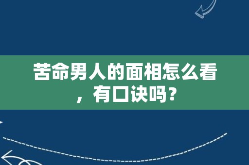 苦命男人的面相怎么看，有口诀吗？