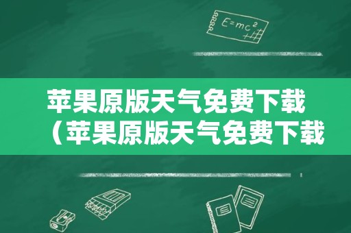 苹果原版天气免费下载（苹果原版天气免费下载安装）