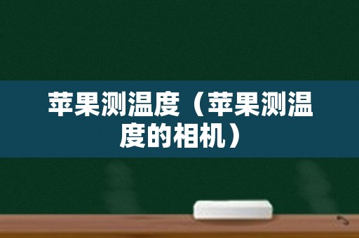 苹果测温度（苹果测温度的相机）