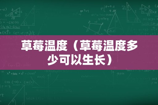 草莓温度（草莓温度多少可以生长）
