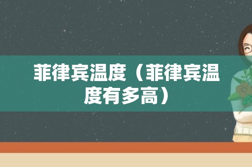 菲律宾温度（菲律宾温度有多高）