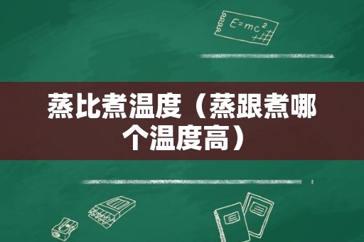 蒸比煮温度（蒸跟煮哪个温度高）