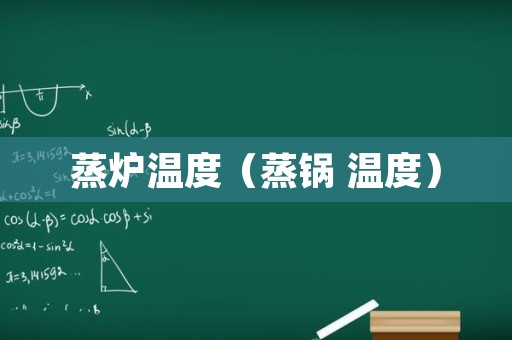 蒸炉温度（蒸锅 温度）