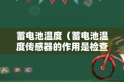 蓄电池温度（蓄电池温度传感器的作用是检查HV蓄电池的什么）