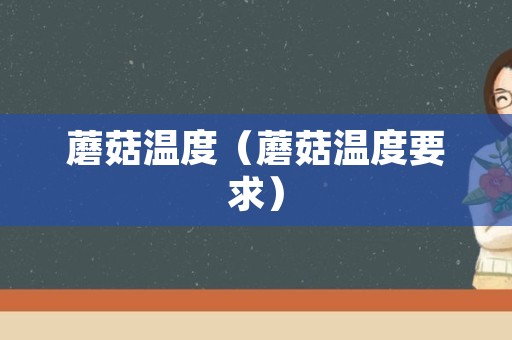 蘑菇温度（蘑菇温度要求）