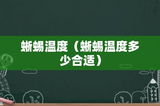 蜥蜴温度（蜥蜴温度多少合适）