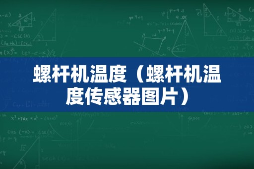 螺杆机温度（螺杆机温度传感器图片）
