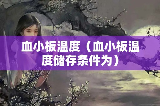 血小板温度（血小板温度储存条件为）