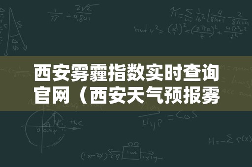 西安雾霾指数实时查询官网（西安天气预报雾霾指数）