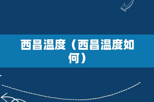 西昌温度（西昌温度如何）