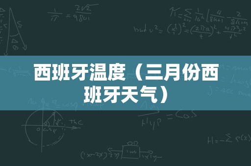 西班牙温度（三月份西班牙天气）