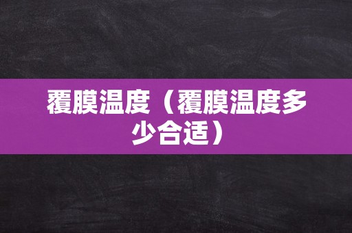 覆膜温度（覆膜温度多少合适）