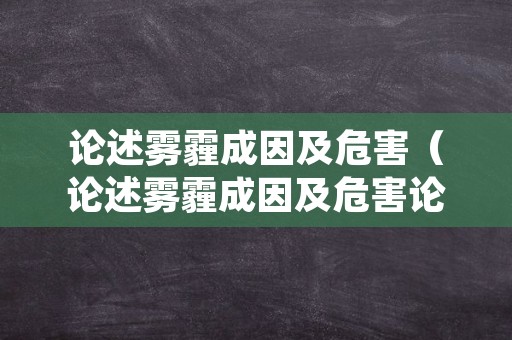 论述雾霾成因及危害（论述雾霾成因及危害论文）