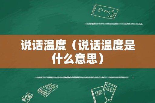 说话温度（说话温度是什么意思）