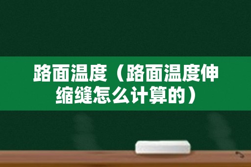 路面温度（路面温度伸缩缝怎么计算的）