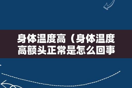 身体温度高（身体温度高额头正常是怎么回事）