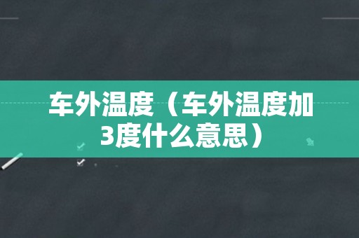 车外温度（车外温度加3度什么意思）