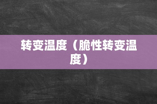 转变温度（脆性转变温度）