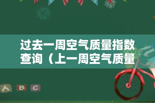 过去一周空气质量指数查询（上一周空气质量指数）