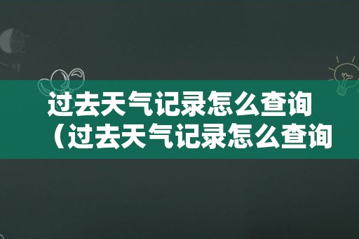 过去天气记录怎么查询（过去天气记录怎么查询的）