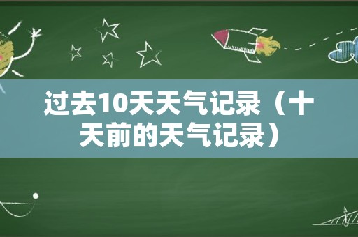 过去10天天气记录（十天前的天气记录）