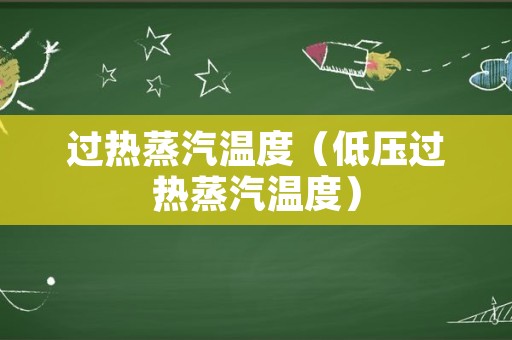 过热蒸汽温度（低压过热蒸汽温度）